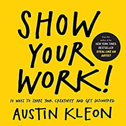 Front cover of the book, "Show Your Work" by Austin Kleon